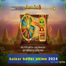 baixar better anime 2024